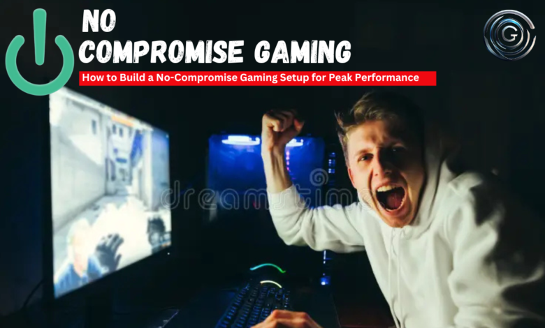 How to Build a No-Compromise Gaming Setup for Peak Performan